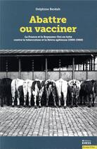 Couverture du livre « Abattre ou vacciner ; la France et le Royaume-Uni en lutte contre la tuberculose bovine et la fièvre aphteuse (1900-1960) » de Delphine Berdah aux éditions Ehess