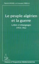 Couverture du livre « Le peuple algérien et la guerre ; lettres et témoignages ; 1954-1962 » de Giovanni Pirelli et Patrick Kessel aux éditions L'harmattan