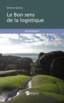 Couverture du livre « Le bon sens de la logistique ; management » de Etienne Gancel aux éditions Publibook