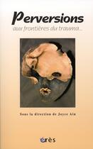 Couverture du livre « Perversions ; aux frontières du trauma... » de Joyce Ain aux éditions Eres