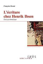 Couverture du livre « L'écriture chez Henrik Ibsen ; essai psychanalytique » de Francoise Decant aux éditions Eres