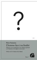 Couverture du livre « L'homme face à sa finalité t.1 ; prétexte à une contribution à une réflexion générale sur l'existence et la religion en son entier » de Pierre Soumarey aux éditions Du Pantheon