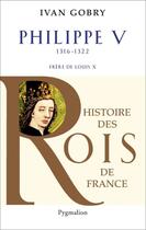 Couverture du livre « Philippe V ; 1316-1322 ; frère de Louis X » de Ivan Gobry aux éditions Pygmalion