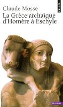 Couverture du livre « La grece archaique d'homere a eschyle (viiie-vie siecle av. j.-c.) » de Claude Mosse aux éditions Points