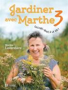 Couverture du livre « Jardiner avec Marthe t.3 : collons-nous à la vie ! » de Marthe Laverdiere aux éditions Editions De L'homme