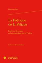 Couverture du livre « La poétique de la Pléiade : étude sur la pensée et la terminologie du XVIe siècle » de Grahame Castor aux éditions Classiques Garnier