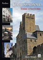 Couverture du livre « Carcassonne ; terre d'histoire » de Claude Marquie aux éditions Editions Sutton