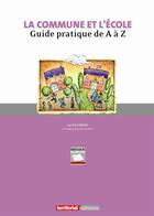 Couverture du livre « La commune et l'école ; guide pratique de A à Z » de Eric Landot aux éditions Territorial