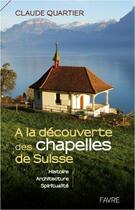 Couverture du livre « À la découverte des chapelles de Suisse » de Claude Quartier aux éditions Favre