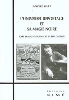 Couverture du livre « L' universel reportage et sa magie noire - karl kraus,le journal et la philosophie » de Andre Hirt aux éditions Kime