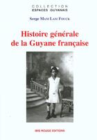 Couverture du livre « Histoire générale de la Guyane française » de Serge Mam Lam Fouck aux éditions Ibis Rouge