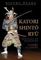 Couverture du livre « Katori shinto ryu ; héritage et tradition ; le sabre et le divin » de Otake Rizuke aux éditions Budo