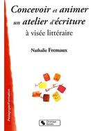 Couverture du livre « Concevoir et animer un atelier d'écriture à visée littéraire » de Nathalie Fremaux aux éditions Chronique Sociale