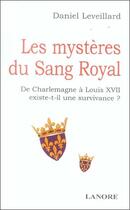 Couverture du livre « Les mysteres du sang royal - de charlemagne a louis xvii existe-t-il une survivance ? » de Daniel Leveillard aux éditions Lanore