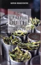 Couverture du livre « L'empire du thé ; le guide des thés de Chine » de Katrin Rougeventre aux éditions Michel De Maule