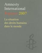 Couverture du livre « Rapport annuel 2007 ; la situation des droits humains dans le monde » de Amnesty International aux éditions Amnesty International