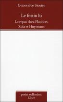 Couverture du livre « Le festin lu ; le repas chez Flaubert, Zola et Huysmans » de Genevieve Sicotte aux éditions Liber