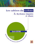 Couverture du livre « Les cahiers du rythme t.3 ; rythmes impairs et tihais » de Daniel Goyone aux éditions Outre Mesure