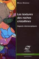 Couverture du livre « Les textures des roches cristallines ; aspects microscopiques » de Michel Demange aux éditions Presses De L'ecole Des Mines