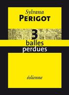 Couverture du livre « 3 balles perdues » de Sylvana Perigot aux éditions Eoliennes