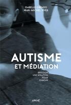Couverture du livre « Autisme et médiation ; bricoler une solution pour chacun » de Jean-Michel Vives et Isabelle Orrado aux éditions Arkhe