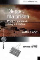 Couverture du livre « Dieppe, ma prison ; récit de guerre de Jacques Nadeau » de Martin Chaput aux éditions Athena Canada