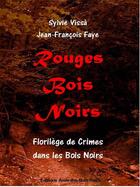 Couverture du livre « Rouges Bois Noirs : Florilège de crimes dans les Bois Noirs » de Jean-Francois Faye et Sylvie Vissa aux éditions Amis Des Bois Noirs