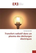 Couverture du livre « Transfert radiatif dans un plasma des décharges électriques » de Soumaya Haj Salah aux éditions Editions Universitaires Europeennes