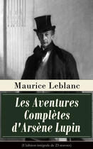 Couverture du livre « Les Aventures Complètes d'Arsène Lupin (L'édition intégrale de 23 oeuvres) » de Maurice Leblanc aux éditions E-artnow