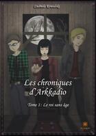 Couverture du livre « Les chroniques d'Arkadio Tome 1 : le roi sans âge » de Ludmila Kowalsk aux éditions Le Lys Bleu