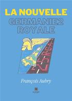 Couverture du livre « La nouvelle Germanie2 royale » de Francois Aubry aux éditions Le Lys Bleu