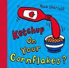 Couverture du livre « Ketchup on your cornflakes » de Sharratt Nick aux éditions Scholastic