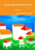 Couverture du livre « Les grandes familles de mots (3e édition) » de Jean-Claude Rolland aux éditions Lulu