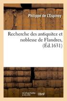 Couverture du livre « Recherche des antiquitez et noblesse de flandres , (ed.1631) » de L'Espinoy Philippe aux éditions Hachette Bnf