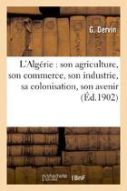 Couverture du livre « L'algerie : son agriculture, son commerce, son industrie, sa colonisation, son avenir » de Dervin G. aux éditions Hachette Bnf