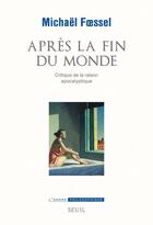 Couverture du livre « Après la fin du monde ; critique de la raison apocalyptique » de Michael Foessel aux éditions Seuil