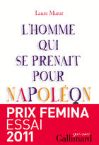 Couverture du livre « L'homme qui se prenait pour Napoléon et autres essais pour une histoire politique de le folie » de Laure Murat aux éditions Gallimard