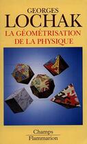 Couverture du livre « Geometrisation de la physique (la) » de Georges Lochak aux éditions Flammarion