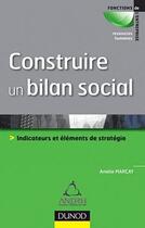 Couverture du livre « Construire un bilan social ; indicateurs et éléments de stratégie » de Amelie Marcay aux éditions Dunod