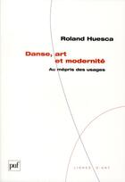 Couverture du livre « Danse, art et modernité ; au mépris des usages » de Roland Huesca aux éditions Puf