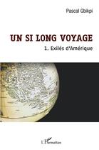 Couverture du livre « Un si long voyage - vol01 - 1. exiles d'amerique » de Pascal Gbikpi aux éditions L'harmattan