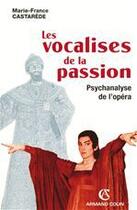 Couverture du livre « Les vocalises de la passion ; psychanlyse de l'opéra » de Marie-France Castarède aux éditions Armand Colin