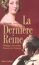 Couverture du livre « Victoria, la dernière reine » de Philippe Alexandre et Beatrix De L'Aulnoit aux éditions Robert Laffont