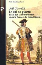 Couverture du livre « Le roi de la guerre ; essai sur la souveraineté dans la France du grand siècle » de Joel Cornette aux éditions Payot