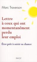 Couverture du livre « Lettre à ceux qui ont momentanément perdu leur emploi ; être prêt à saisir sa chance » de Marc Traverson aux éditions Payot