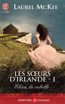 Couverture du livre « Les soeurs d'Irlande Tome 1 : Eliza, la rebelle » de Laurel Mckee aux éditions J'ai Lu