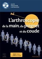 Couverture du livre « L'arthroscopie de la main, du poignet et du coude » de Yacine Carlier et Jerome Garret aux éditions Elsevier-masson