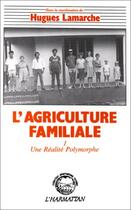 Couverture du livre « L'agriculture familiale t.1 ; une réalite polymorphe » de Hugues Lamarche aux éditions Editions L'harmattan