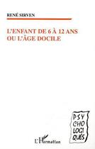 Couverture du livre « L'enfant de 6 a 12 ans ou l'age docile » de Rene Sirven aux éditions Editions L'harmattan