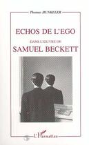 Couverture du livre « Échos de l'ego dans l'oeuvre de Samuel Beckett » de Tomas Hunkeler aux éditions Editions L'harmattan